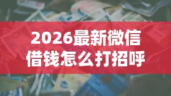 2026最新微信借钱怎么打招呼的话（支持微信），5个17周岁贷款平台无私分享