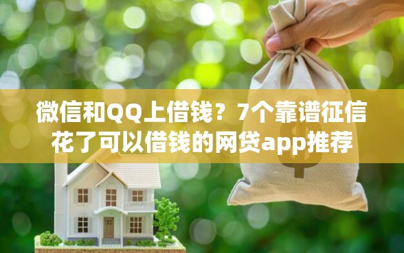 微信和QQ上借钱？7个靠谱征信花了可以借钱的网贷app推荐