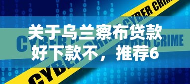 关于乌兰察布贷款好下款不，推荐6个安全的网贷平台给你