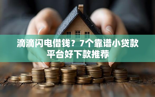滴滴闪电借钱？7个靠谱小贷款平台好下款推荐