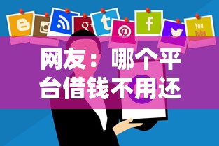 网友：哪个平台借钱不用还？求介绍几款不看负债和征信的软件