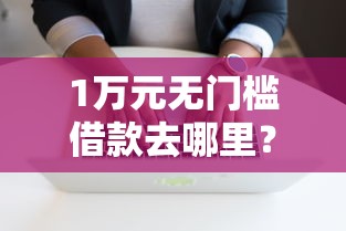 1万元无门槛借款去哪里？借钱呢软件看这7个平台