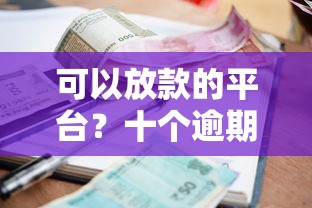 可以放款的平台？十个逾期也不怕的网贷利率低的平台