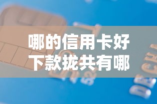 哪的信用卡好下款拢共有哪些选择？10个能借到钱的借款平台详解