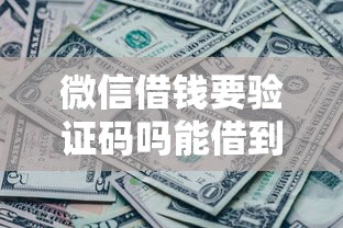 微信借钱要验证码吗能借到钱吗?1000元无门槛借款8个平台推荐 微信借钱要验证码吗能借到钱吗?1000元无门槛借款8个平台推荐