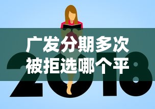 广发分期多次被拒选哪个平台？7个额度高容易通过的平台推荐