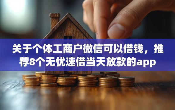 关于个体工商户微信可以借钱,推荐8个无忧速借当天放款的app给你 关于个体工商户微信可以借钱,推荐8个无忧速借当天放款的app给你