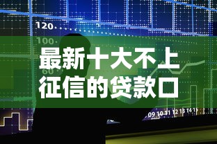 最新十大不上征信的贷款口子,专治微信借钱功能有限制 最新十大不上征信的贷款口子,专治微信借钱功能有限制