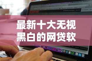 最新十大无视黑白的网贷软件,专治网上有多少贷款口子 最新十大无视黑白的网贷软件,专治网上有多少贷款口子