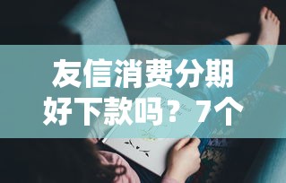 友信消费分期好下款吗?7个靠谱网贷监管平台推荐 友信消费分期好下款吗?7个靠谱网贷监管平台推荐