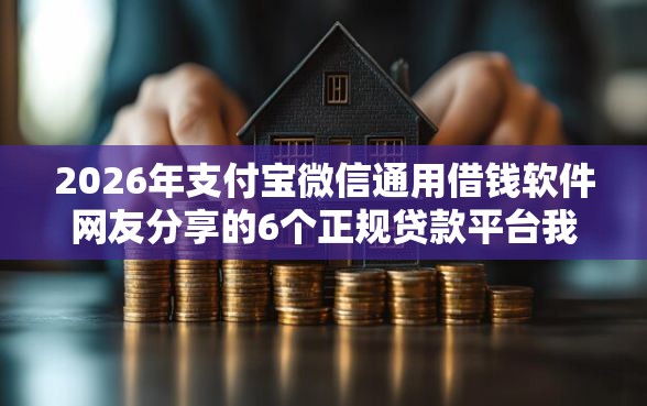 2026年支付宝微信通用借钱软件网友分享的6个正规贷款平台我觉得不错！