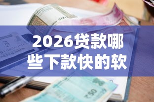2026贷款哪些下款快的软件好，差1千元就选这7个平台