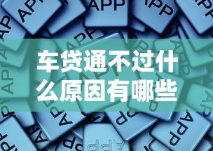 车贷通不过什么原因有哪些?分享10个1000口子秒下 车贷通不过什么原因有哪些?分享10个1000口子秒下