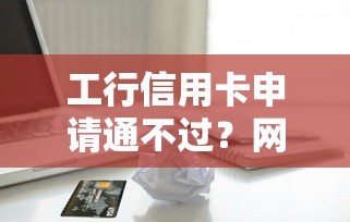 工行信用卡申请通不过？网友亲测7个黑户逾期借款平台盘点