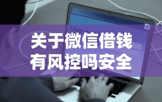 关于微信借钱有风控吗安全吗，推荐5个公积金快速贷款平台给你