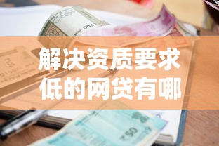解决资质要求低的网贷有哪些的6个小额借款平台正规利息低分享 解决资质要求低的网贷有哪些的6个小额借款平台正规利息低分享