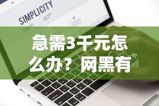 急需3千元怎么办？网黑有逾期怎么借一万试试这5个无门槛平台