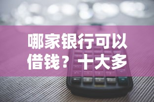 哪家银行可以借钱？十大多个平台被拒还可借钱的软件推荐