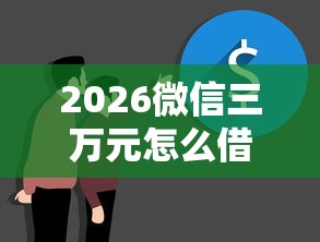2026微信三万元怎么借钱最安全,差10000元就选这5个平台 2026微信三万元怎么借钱最安全,差10000元就选这5个平台