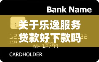 关于乐逸服务贷款好下款吗，推荐7个平台不看征信可以借到钱给你