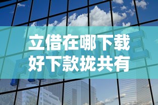 立借在哪下载好下款拢共有哪些选择？10个手机借钱平台详解