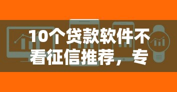 10个贷款软件不看征信推荐，专为攻克新网贷怎么样难题