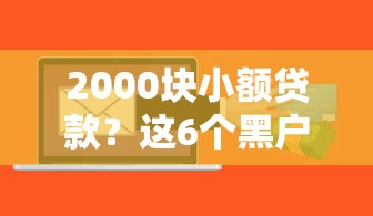 2000块小额贷款?这6个黑户有当前逾期什么软件能做贷款可以试试 2000块小额贷款?这6个黑户有当前逾期什么软件能做贷款可以试试