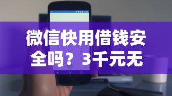 微信快用借钱安全吗？3千元无门槛借款平台推荐，7个贷款都有借款平台盘点