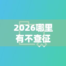 2026哪里有不查征信的贷款单位,差3000元就选这8个平台 2026哪里有不查征信的贷款单位,差3000元就选这8个平台