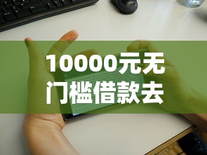 10000元无门槛借款去哪里？正好花好下款看这8个平台