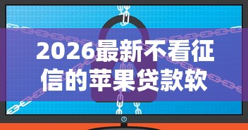 2026最新不看征信的苹果贷款软件(支持微信),7个必下的小额贷款平台无私分享 2026最新不看征信的苹果贷款软件(支持微信),7个必下的小额贷款平台无私分享