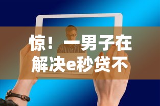 惊！一男子在解决e秒贷不通过怎么办时竟然发现9个网贷款平台哪一个好借钱，事后分享了出来