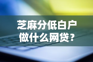芝麻分低白户做什么网贷？十大分期贷款平台好推荐