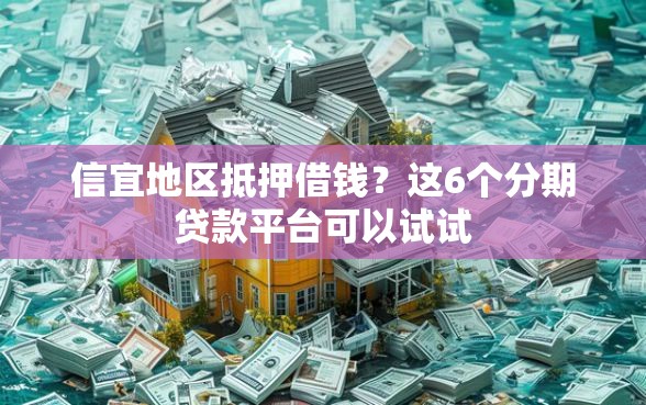 信宜地区抵押借钱？这6个分期贷款平台可以试试