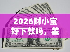 2026财小宝好下款吗，差5千元就选这6个平台