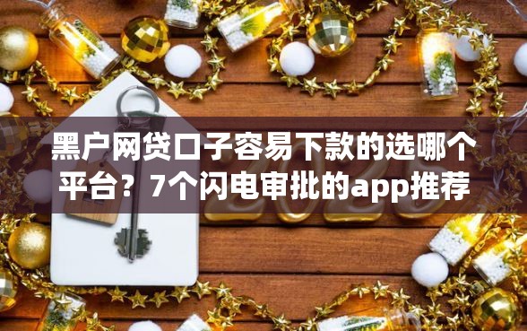 黑户网贷口子容易下款的选哪个平台？7个闪电审批的app推荐