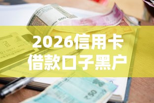 2026信用卡借款口子黑户,差8千元就选这8个平台 2026信用卡借款口子黑户,差8千元就选这8个平台