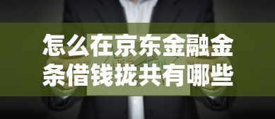 怎么在京东金融金条借钱拢共有哪些选择?6个借钱软件最好借到钱不用征信的详解 怎么在京东金融金条借钱拢共有哪些选择?6个借钱软件最好借到钱不用征信的详解