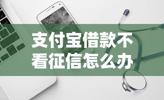 支付宝借款不看征信怎么办？这8个网贷平台哪些好可以试试