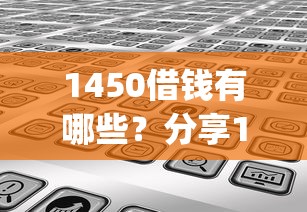 1450借钱有哪些？分享10个无视网黑征信黑3万贷款秒款app名单