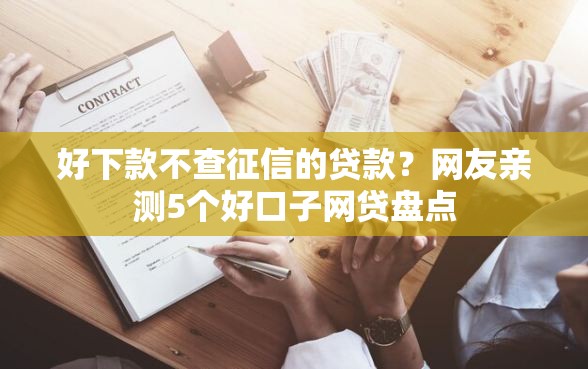 好下款不查征信的贷款？网友亲测5个好口子网贷盘点