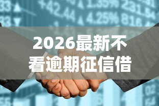 2026最新不看逾期征信借钱可以吗（支持微信），7个黑户高炮不审核的口子无私分享