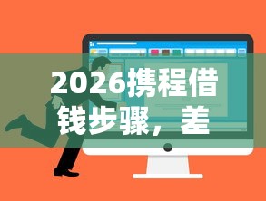 2026携程借钱步骤，差5千元就选这7个平台
