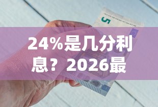 24%是几分利息？2026最新测评10个有借款平台好借钱