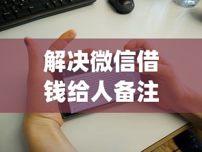 解决微信借钱给人备注啥的5个贷款好做不看征信的app分享