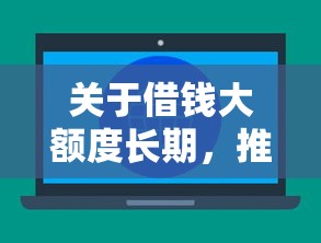 关于借钱大额度长期，推荐7个无条件放款的平台给你