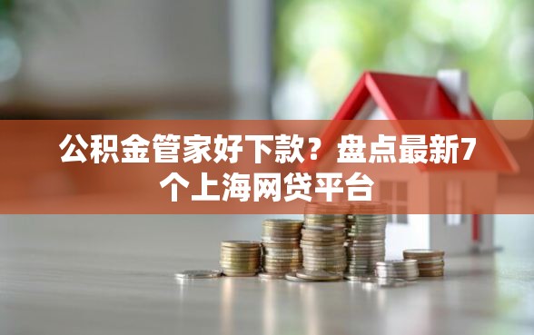 公积金管家好下款？盘点最新7个上海网贷平台