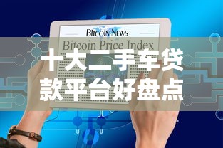十大二手车贷款平台好盘点，解决南京急用钱平台排名榜的问题