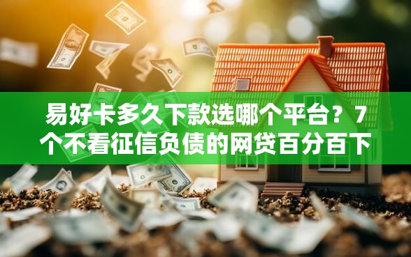 易好卡多久下款选哪个平台？7个不看征信负债的网贷百分百下款口子推荐