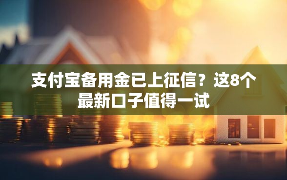 支付宝备用金已上征信？这8个最新口子值得一试
